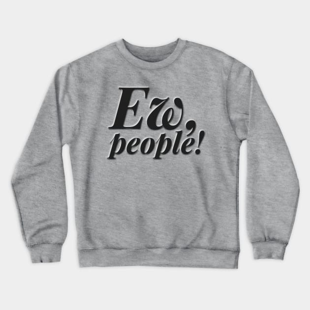 Ew, People! Crewneck Sweatshirt by JasonLloyd